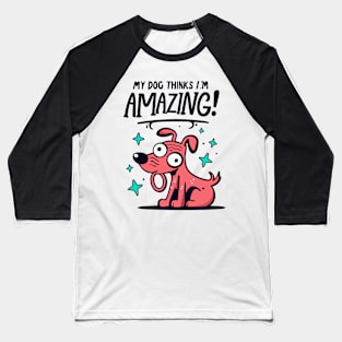 My Dog Thinks I'm Amazing! Baseball T-Shirt